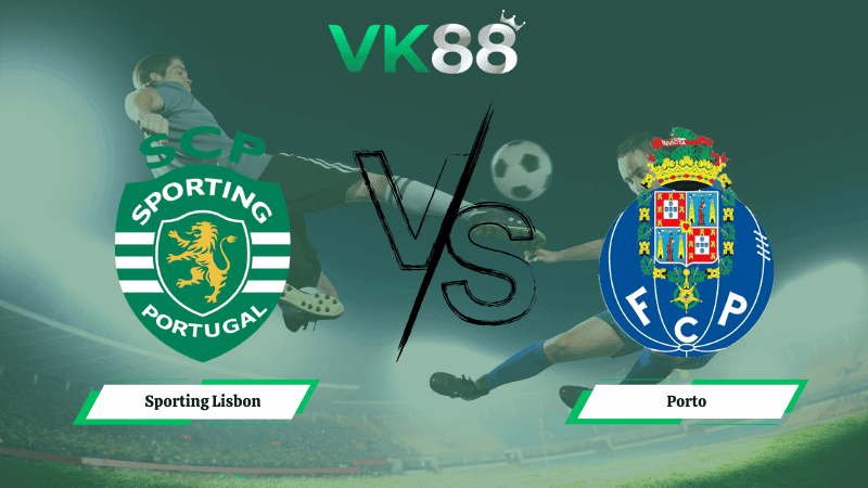 VK88 Nhận định soi kèo Sporting Lisbon vs  Porto 03h45 ngày 04/03/2026 – Cúp Quốc Bồ Đào Nha