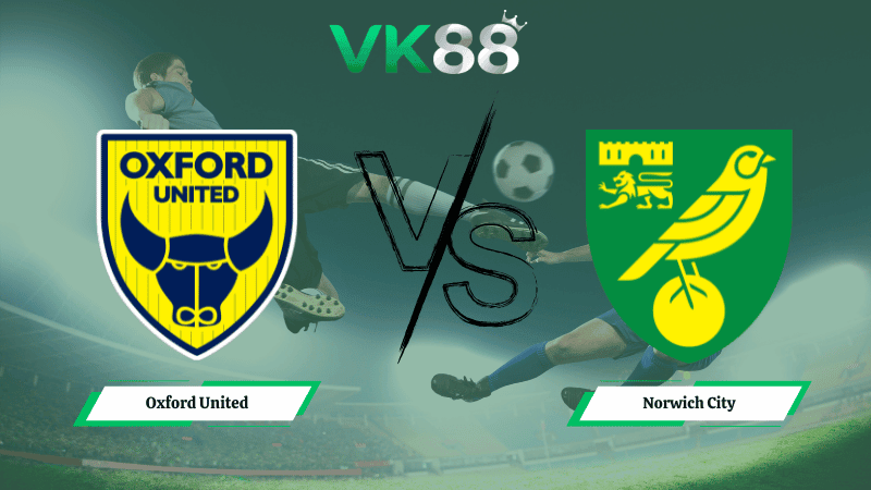 VK88 Nhận định soi kèo Oxford United vs Norwich City 02h45 ngày 11/02/2026 – Hạng nhất Anh