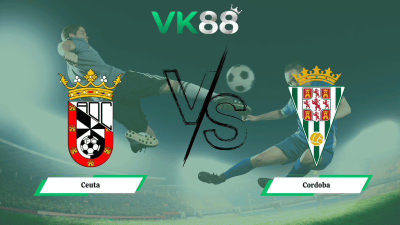 VK88 Nhận định soi kèo Ceuta vs Cordoba 01h00 ngày 26/02/2026 – Hạng 2 Tây Ban Nha
