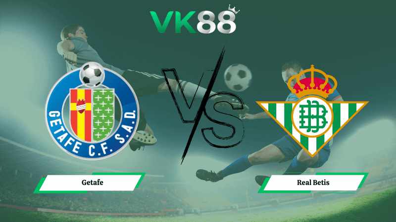 VK88 Nhận định soi kèo Getafe vs Real Betis 22h15 ngày 08/03/2026 – La Liga