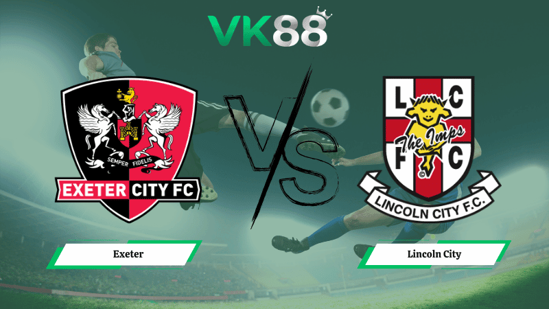 VK88 Nhận định soi kèo Exeter vs Lincoln City ngày 02h45 ngày 11/03/2026 – League One