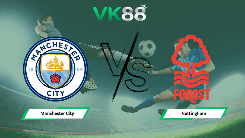 VK88 Nhận định soi kèo Manchester City vs Nottingham 02h30 ngày 05/03/2026 – Ngoại hạng Anh