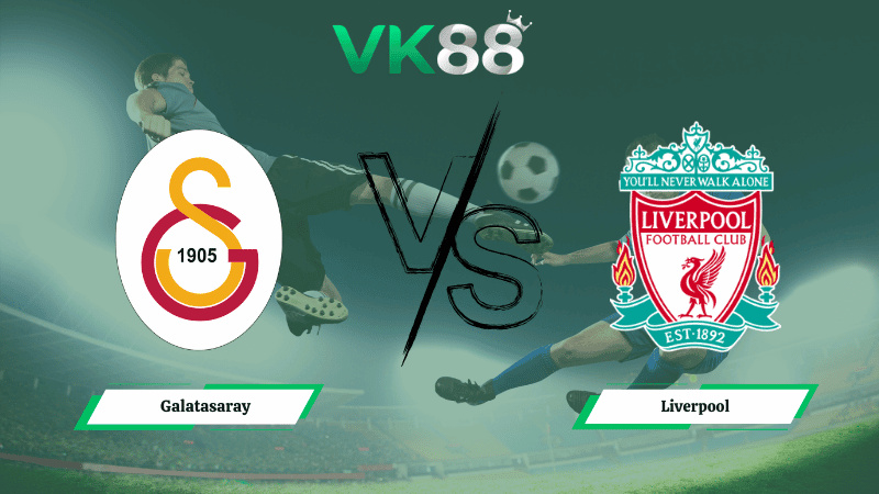 VK88 Nhận định soi kèo Galatasaray vs Liverpool 03h00 ngày 11/03/2026 – Champions League