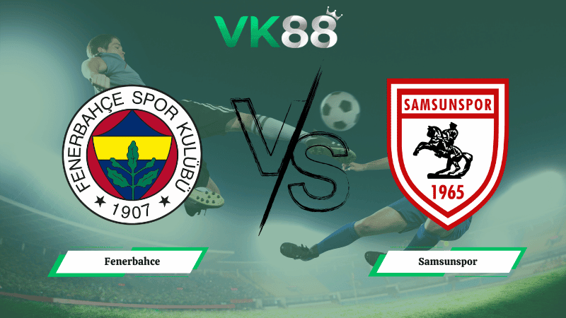 VK88 Nhận định soi kèo Fenerbahce vs Samsunspor 00h00 ngày 09/03/2026 – VĐQG Thổ Nhĩ Kỳ