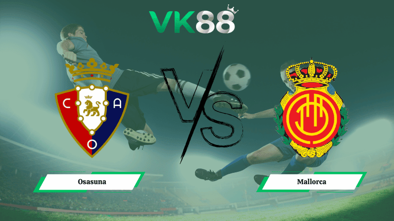 VK88 Nhận định soi kèo Osasuna vs Mallorca 20h00 ngày 07/03/2026 – La Liga