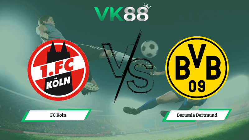 VK88 Nhận định soi kèo FC Koln vs Borussia Dortmund 00h30 ngày 08/03/2026 – Bundesliga