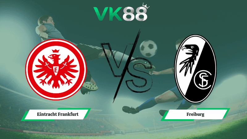 VK88 Nhận định soi kèo Eintracht Frankfurt vs  Freiburg 23h30 ngày 01/03/2026 – Bundesliga
