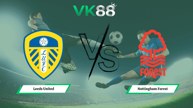 VK88 Nhận định soi kèo Leeds United vs Nottingham Forest 03h00 ngày 07/02/2026 – Ngoại hạng Anh