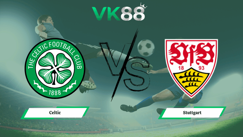 VK88 Nhận định soi kèo Celtic vs Stuttgart 03h00 ngày 20/02/2026 – Europa League