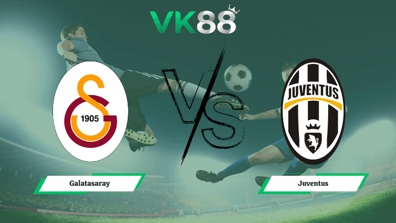 VK88 Nhận định soi kèo Galatasaray vs  Juventus 03h00 ngày 18/02/2026 – Champions League