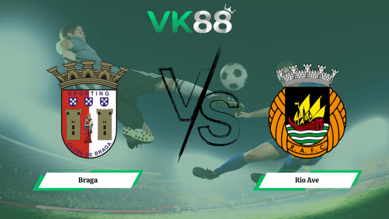 VK88 Nhận định soi kèo Braga vs Rio Ave 01h00 ngày 09/02/2026 – VĐQG Bồ Đào Nha