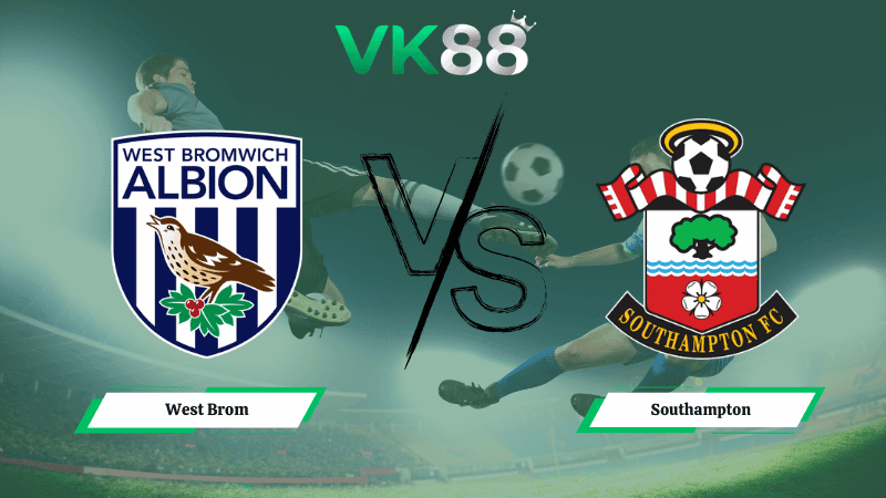 VK88 Nhận định soi kèo West Brom vs Southampton 02h45 ngày 12/03/2026 – Hạng nhất Anh
