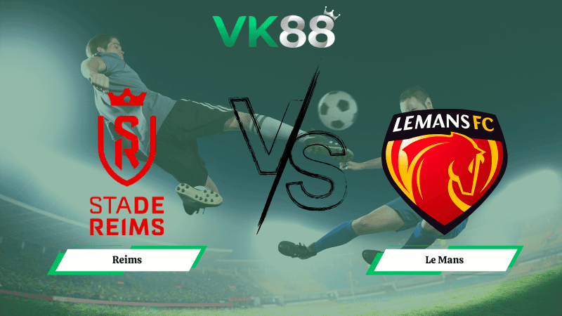 VK88 Nhận định soi kèo Reims vs Le Mans 02h30 ngày 04/02/2026 – Cúp Quốc Gia Pháp