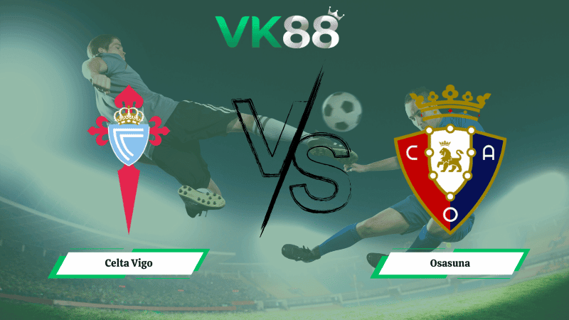 VK88 Nhận định soi kèo Celta Vigo vs Osasuna 03h00 ngày 07/02/2026 – La Liga
