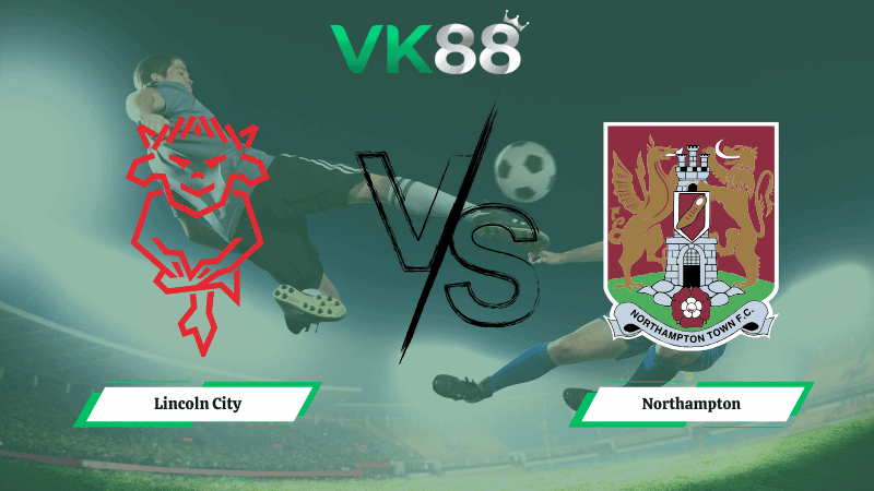 VK88 Nhận định soi kèo Lincoln City vs Northampton 02h45 ngày 18/02/2026 – League One