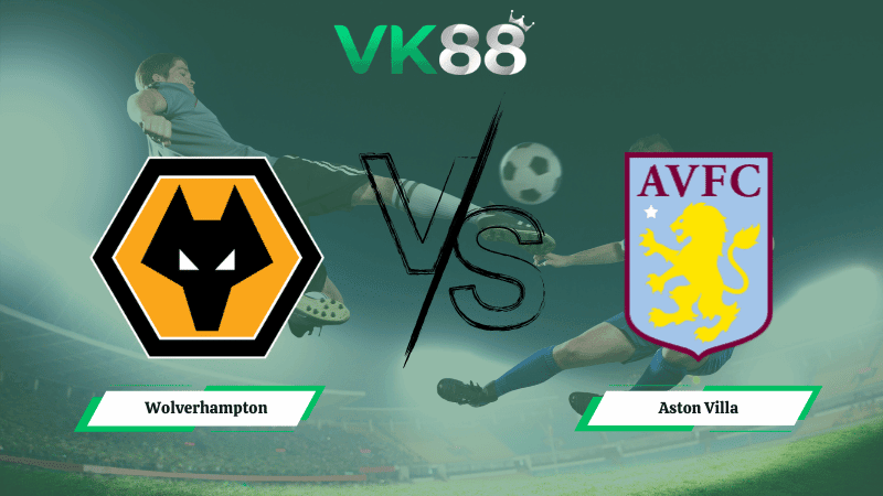 VK88 Nhận định soi kèo Wolverhampton vs Aston Villa 03h00 ngày 28/02/2026 – Ngoại hạng Anh