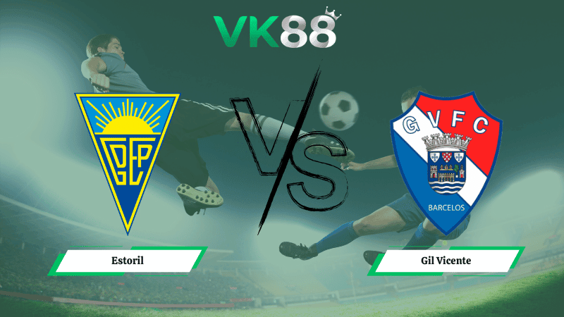 VK88 Nhận định soi kèo Estoril vs Gil Vicente 01h00 ngày 23/02/2026 – VĐQG Bồ Đào Nha