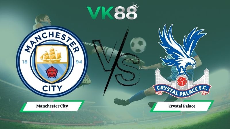 VK88 Nhận định soi kèo Manchester City vs Crystal Palace 02h00 ngày 14/05/2026 – Ngoại hạng Anh