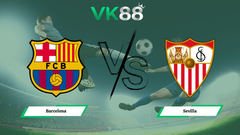VK88 Nhận định soi kèo Barcelona vs Sevilla 22h15 ngày 15/03/2026 – La Liga