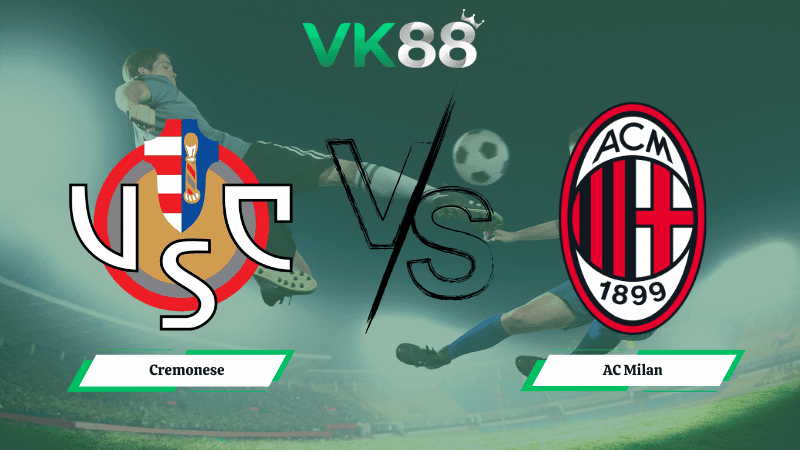 VK88 Nhận định soi kèo Cremonese vs AC Milan 18h30 ngày 01/03/2026 - Serie A