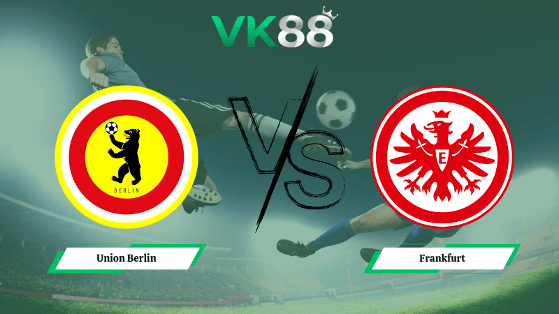 VK88 Nhận định soi kèo Union Berlin vs Frankfurt 02h30 ngày 07/02/2026 – Bundesliga