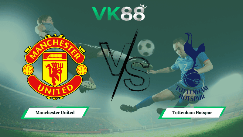 VK88 Nhận định soi kèo Manchester United vs Tottenham Hotspur 19h30 ngày 07/02/2026 – Ngoại hạng Anh