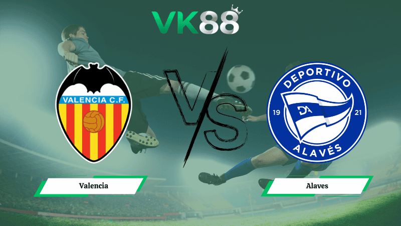 VK88 Nhận định soi kèo Valencia vs Alaves 03h00 ngày 09/03/2026 – La Liga