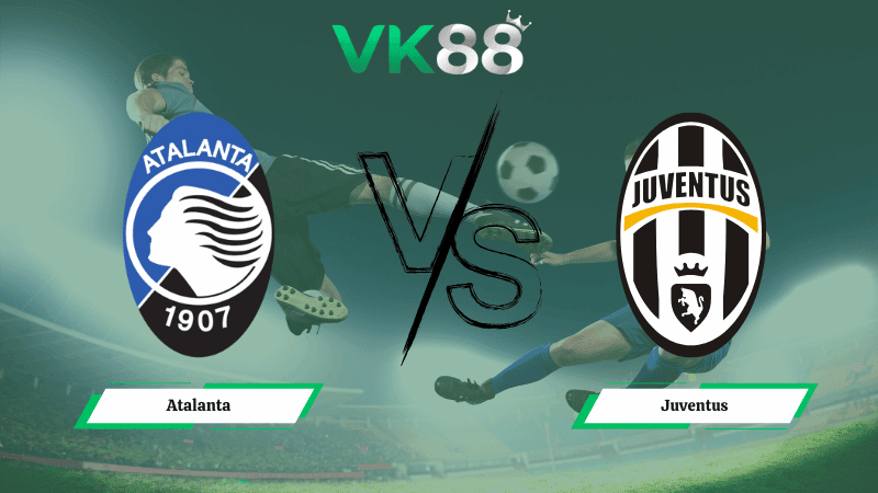 VK88 Nhận định soi kèo Atalanta vs Juventus 03h00 ngày 06/02/2026 – Coppa Italia
