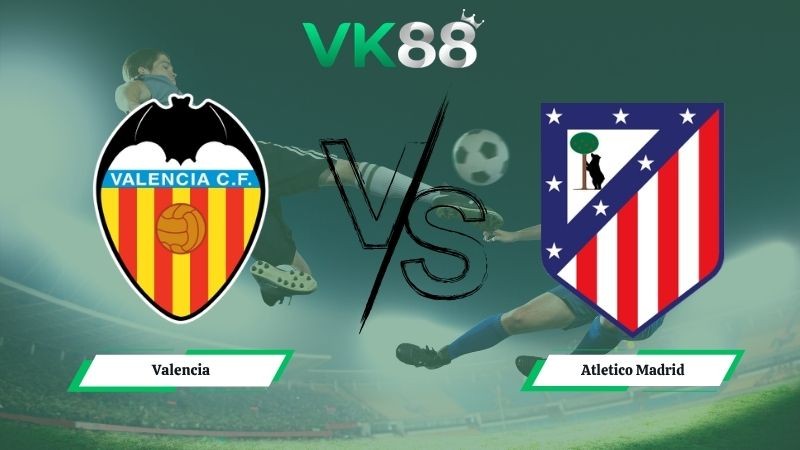 VK88 Nhận định soi kèo Valencia vs Atletico Madrid 21h15 ngày 02/05/2026 – La Liga
