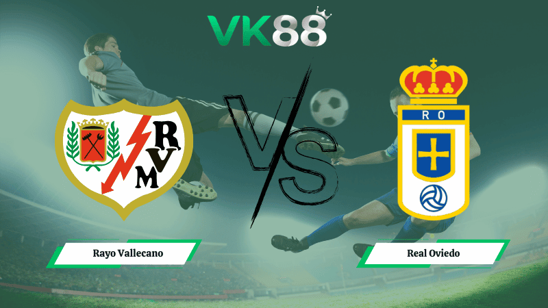 VK88 Nhận định soi kèo Rayo Vallecano vs Real Oviedo 01h00 ngày 05/03/2026 – La Liga
