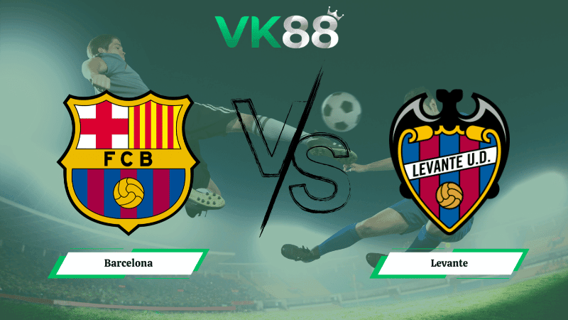 VK88 Nhận định soi kèo Barcelona vs Levante 22h15 ngày 22/02/2026 – La Liga
