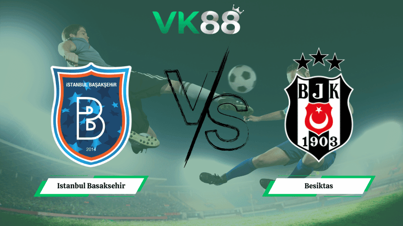 VK88 Nhận định soi kèo Istanbul Basaksehir vs Besiktas 00h00 ngày 16/02/2026 – VĐQG Thổ Nhĩ Kỳ