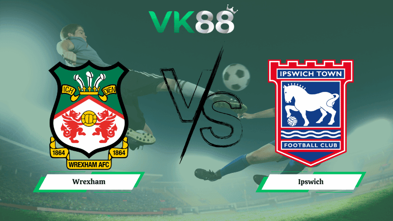 VK88 Nhận định soi kèo Wrexham vs Ipswich 02h45 ngày 14/02/2026 – Cúp FA