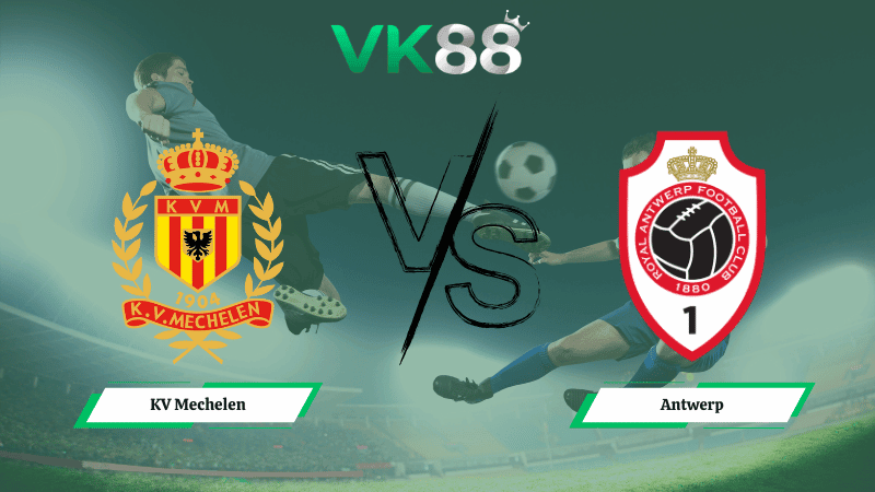 VK88 Nhận định soi kèo KV Mechelen vs Antwerp 01h15 ngày 09/02/2026 – VĐQG Bỉ
