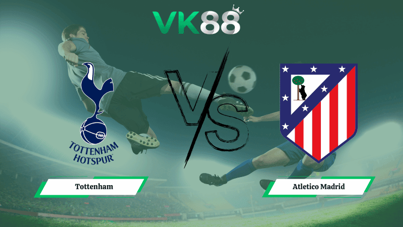 VK88 Nhận định soi kèo Tottenham vs Atletico Madrid 03h00 ngày 19/03/2026 – Champions League