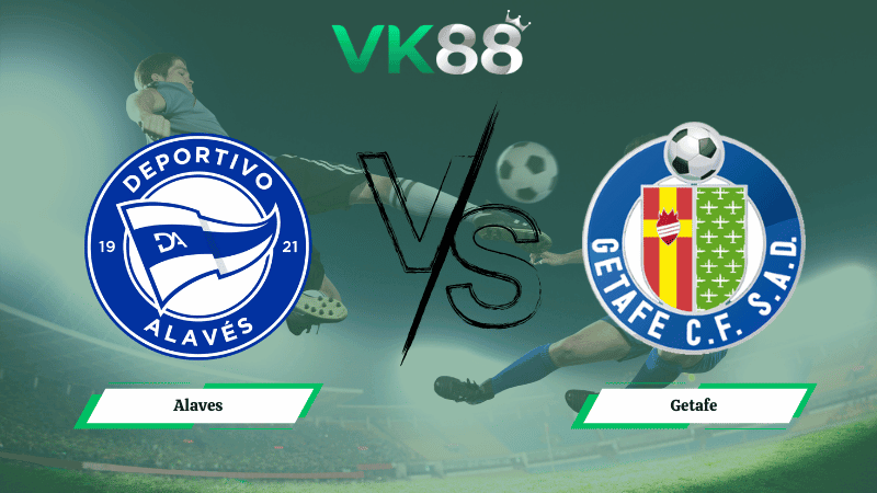 VK88 Nhận định soi kèo Alaves vs Getafe 20h00 ngày 08/02/2026 – La Liga
