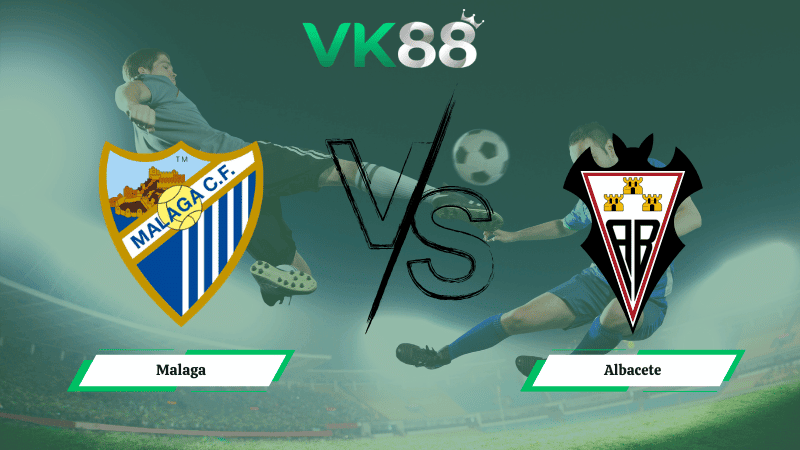 VK88 Nhận định soi kèo Malaga vs Albacete 03h00 ngày 23/02/2026 – Hạng 2 Tây Ban Nha