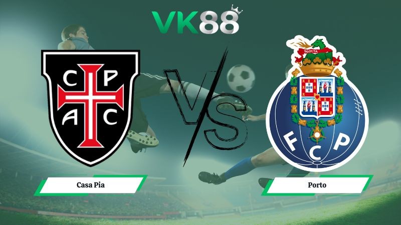 VK88 Nhận định soi kèo Casa Pia vs Porto 03h45 ngày 03/02/2026 – VĐQG Bồ Đào Nha