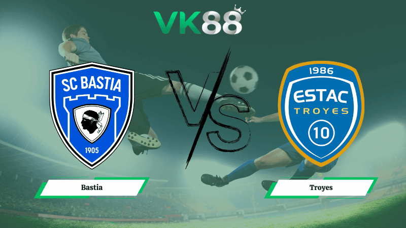 VK88 Nhận định soi kèo Bastia vs Troyes 02h45 ngày 17/02/2026 – Hạng 2 Pháp