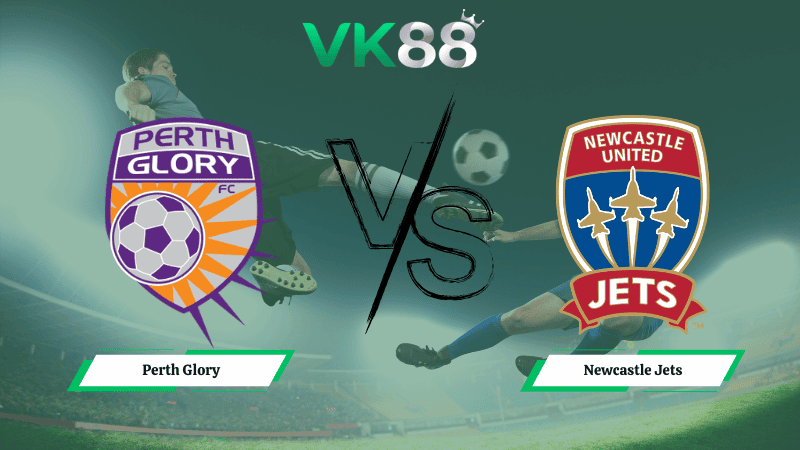 VK88 Nhận định soi kèo Perth Glory  vs Newcastle Jets 17h45 ngày 13/02/2026 – VĐQG Úc