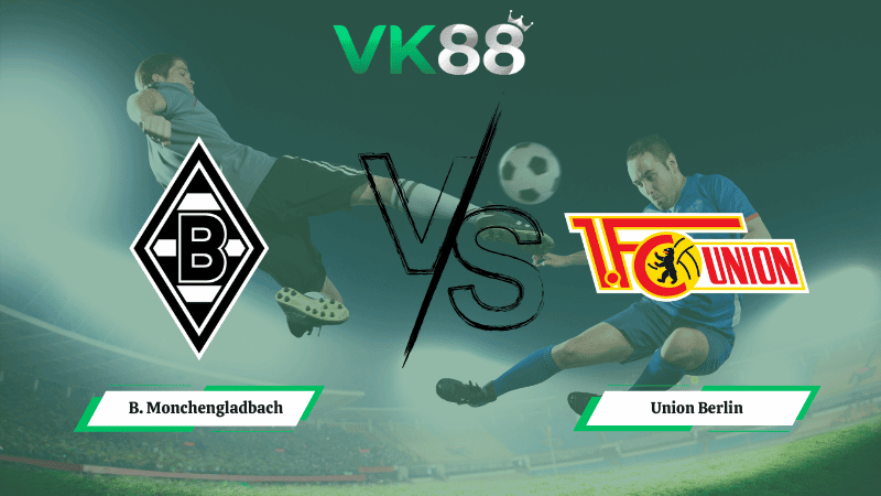 VK88 Nhận định soi kèo B. Monchengladbach vs Union Berlin 21h30 ngày 28/02/2026 – Bundesliga