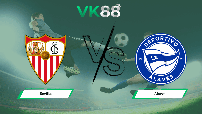 VK88 Nhận định soi kèo Sevilla vs Alaves 00h30 ngày 15/02/2026 – La Liga