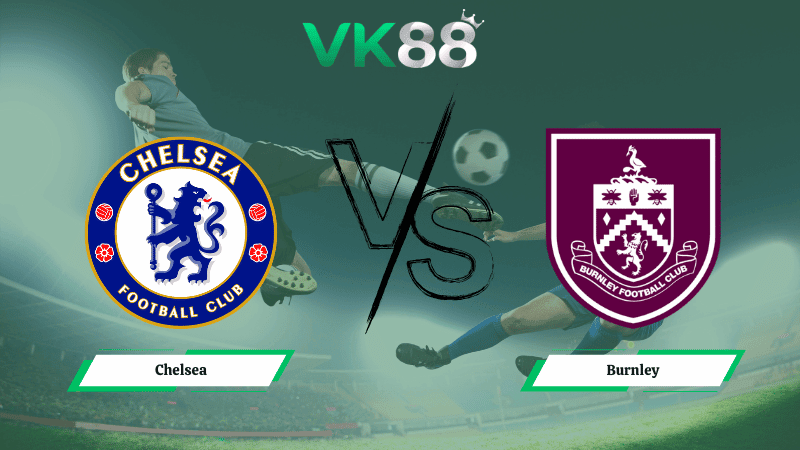 VK88 Nhận định soi kèo Chelsea vs Burnley 22h00 ngày 21/02/2026 – Ngoại hạng Anh