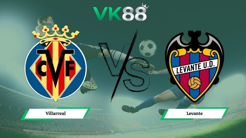 VK88 Nhận định soi kèo Villarreal vs Levante 19h00 ngày 02/05/2026 – La Liga