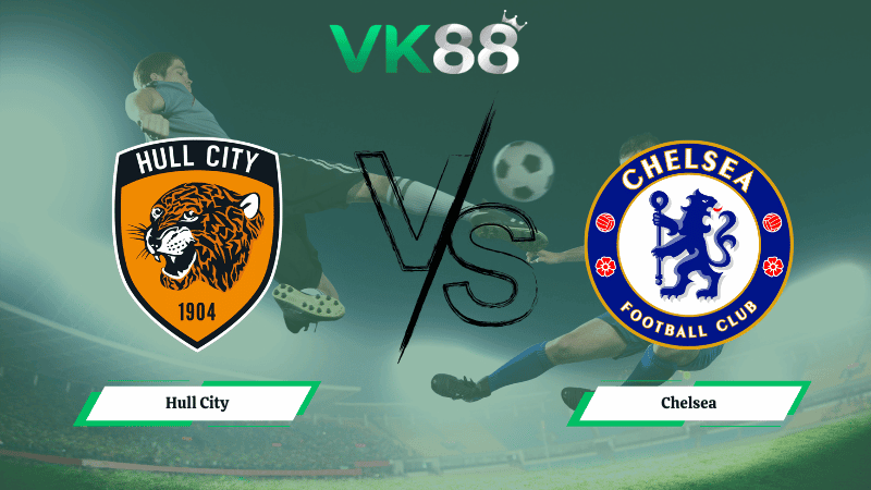 VK88 Nhận định soi kèo Hull City vs Chelsea 02h45 ngày 14/02/2026 – Cúp FA