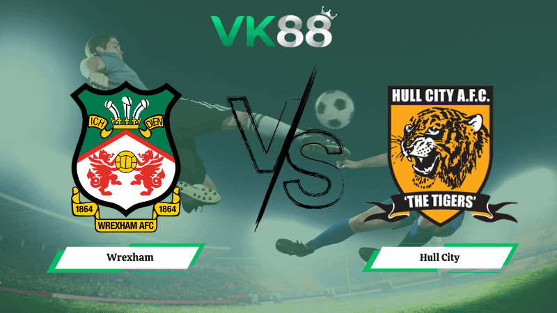 VK88 Nhận định soi kèo Wrexham vs Hull City 02h45 ngày 11/03/2026 – Hạng nhất Anh