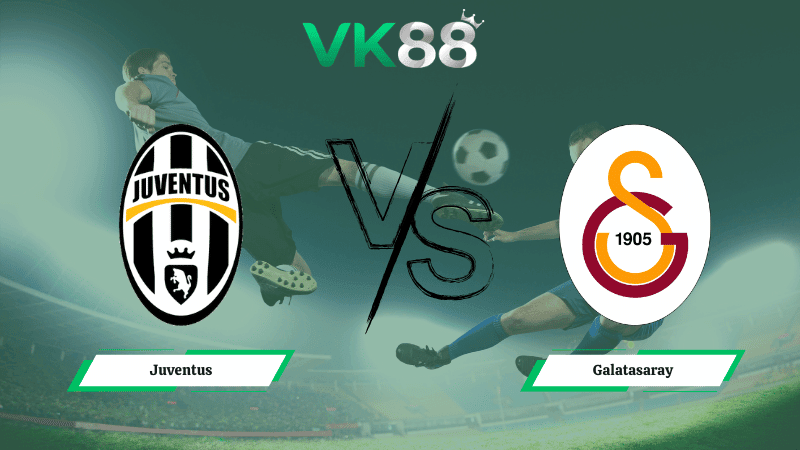 VK88 Nhận định soi kèo Juventus vs Galatasaray 03h00 ngày 26/02/2026 – Champions League