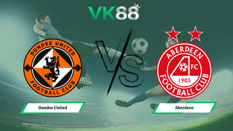 VK88 Nhận định soi kèo Dundee United vs Aberdeen 02h45 ngày 25/02/2026 – VĐQG Scotland