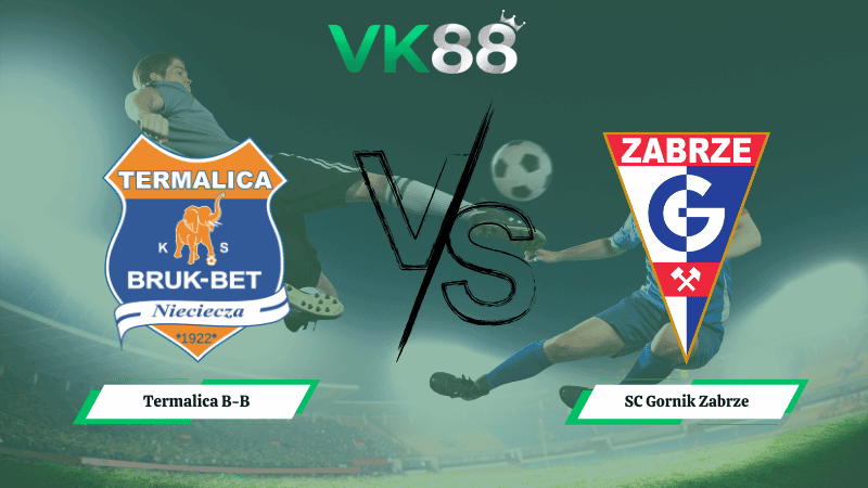 VK88 Nhận định soi kèo Termalica B-B vs SC Gornik Zabrze 01h00 ngày 17/02/2026 - VĐQG Ba Lan