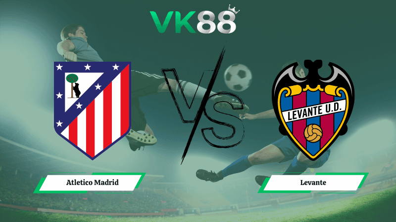 VK88 Nhận định soi kèo Atletico Madrid vs Levante 22h15 ngày 14/03/2026 – La Liga